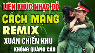 Xuân Chiến Khu REMIX ➤ LK Nhạc Đỏ Cách Mạng Sôi Động Bốc Lửa BASS Cực Căng, Không Quảng CáO