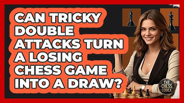 Can Tricky Double Attacks Turn A Losing Chess Game Into A Draw? - The Chess Codex