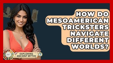 How Do Mesoamerican Tricksters Navigate Different Worlds? - Exploring Ancient Myths