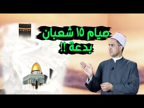 هل صيام 15 شعبان بدعة وحديث صيامه وقيامة موضوع جائز في حالة واحدة