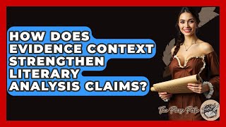 How Does Evidence Context Strengthen Literary Analysis Claims? - The Prose Path