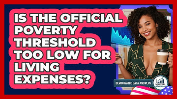 Is The Official Poverty Threshold Too Low For Living Expenses? - Demographic Data Answers