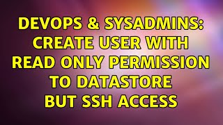 DevOps & SysAdmins: Create user with read only permission to datastore but SSH access Net Worth