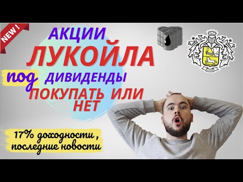 Акции Лукойла стоит ли покупать под дивиденды сейчас? Самые последние новости и дивы