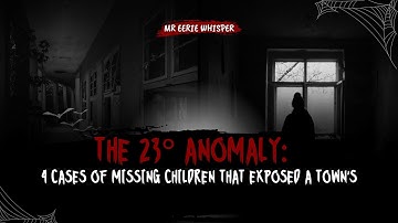 THE 23° ANOMALY: 4 Cases of Missing Children That Exposed A Town’s Secret Non-Euclidean Geometry