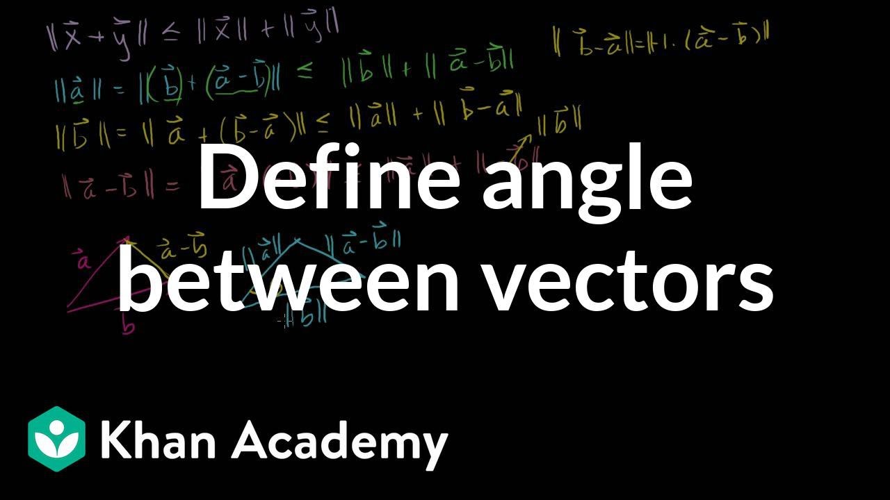 Defining The Angle Between Vectors Video Khan Academy