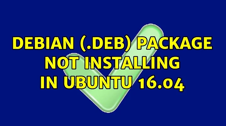 Ubuntu: Debian (.deb) package not installing in Ubuntu 16.04