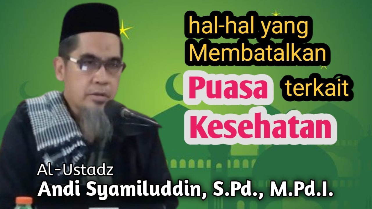 Hal hal yang Membatalkan Puasa terkait Kesehatan || Al-Ustadz Andi Syamiluddin, S. Pd., M. Pd.I.