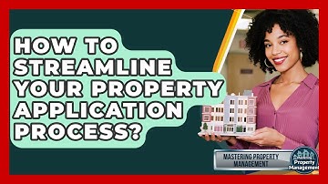How To Streamline Your Property Application Process? - Mastering Property Management
