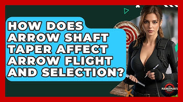 How Does Arrow Shaft Taper Affect Arrow Flight And Selection? - The Marksman