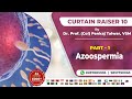 Curtain raiser 10  azoospermia part1 by dr prof col pankaj talwar vsm