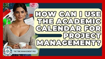 How Can I Use The Academic Calendar For Project Management? - The Time Management Pro