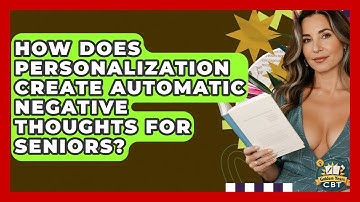 How Does Personalization Create Automatic Negative Thoughts For Seniors? - Golden Years CBT
