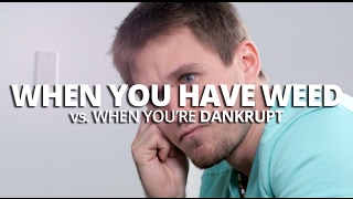 When You Have Weed vs. When You're Dankrupt
