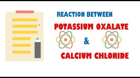 Potassium oxalate and Calcium Chloride