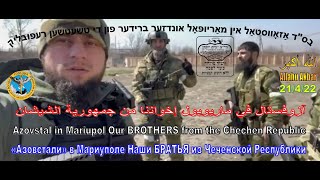 Azovstal in Mariupol Our BROTHERS from Chechen Republic 21/4/22 Наши БРАТЬЯ Чеченской Республики