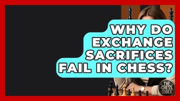 Why Do Exchange Sacrifices Fail In Chess? - The Chess Codex