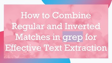 How to Combine Regular and Inverted Matches in grep for Effective Text Extraction