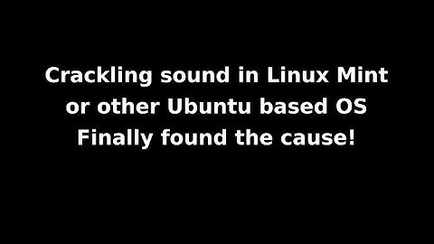 Linux Mint: Finally found the cause for "crackling" sound
