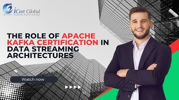 The Role of Apache Kafka Certification in Data Streaming Architectures | iCert Global