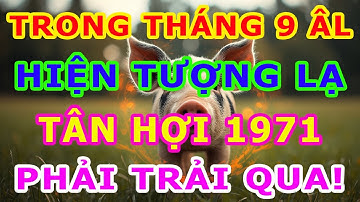 Tuổi Tân Hợi 1971 Tháng 9 Âm TƯỞNG ĐEN ĐỦI, AI NGỜ LỘC TỚI TẤP! Tiết Lộ Cơ Hội Chỉ Xuất Hiện 1 Lần