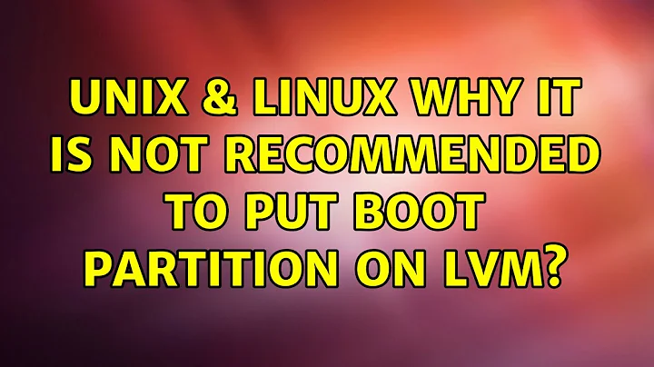 Unix & Linux: Why it is not recommended to put boot partition on lvm? (3 Solutions!!)