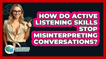 How Do Active Listening Skills Stop Misinterpreting Conversations? - The Language Library