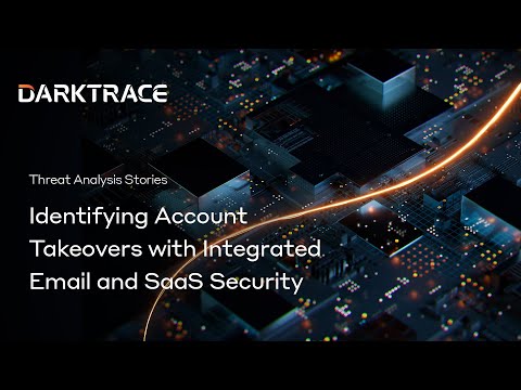 Identifying Account Takeovers with Integrated Email and SaaS Security | Darktrace