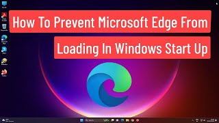 how to prevent microsoft edge from loading in windows start up