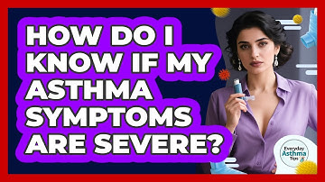 How Do I Know If My Asthma Symptoms Are Severe? - Everyday Asthma Tips