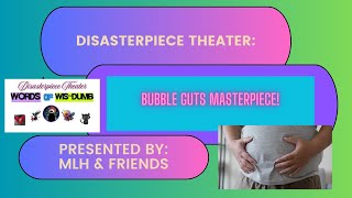 Disasterpiece Theater- Bubble Guts Masterpiece 5/6/26