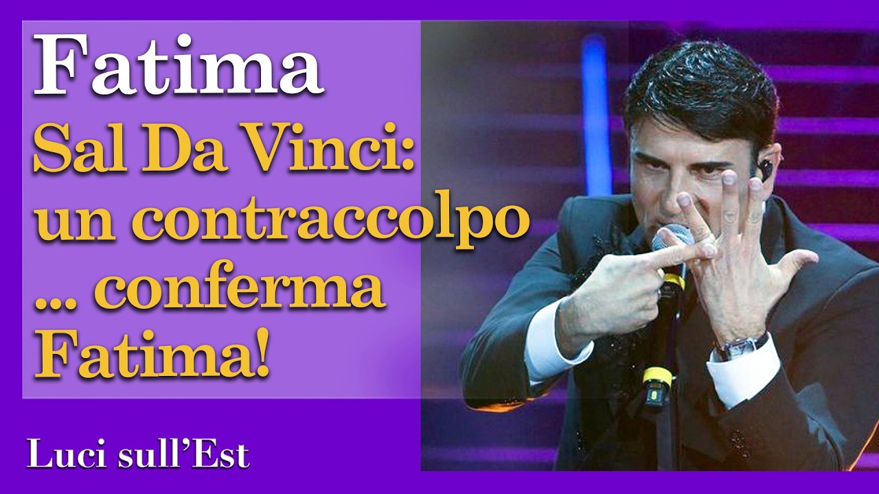 Sal Da Vinci: un contraccolpo...conferma Fatima!