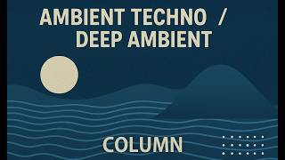 The Architecture of Deep Ambient and Techno: Why Deep Ambient Techno Feels Infinite