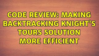 Code Review: Making backtracking Knight's Tours solution more efficient (4 Solutions!!)