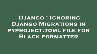 Famous Django : Ignoring Django Migrations in pyproject.toml file for Black formatter Wealth