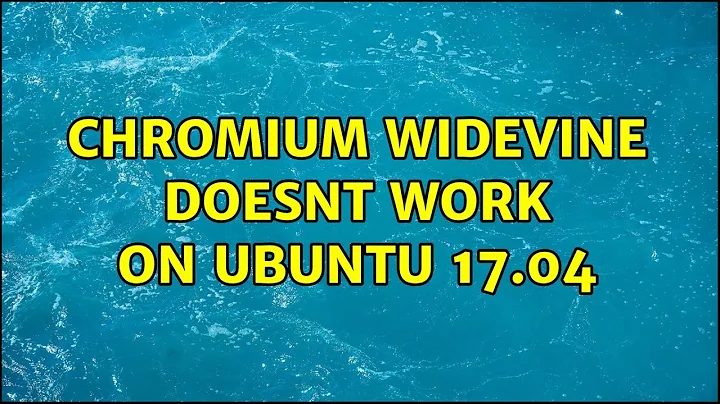 Ubuntu: Chromium widevine doesnt work on Ubuntu 17.04