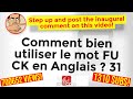 Comment bien utiliser le mot FU CK en Anglais ? 31