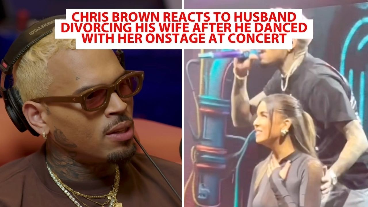 Chris Brown Reacts To Husband Divorcing His Wife After He Danced With Her  Onstage At Concert