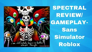 SPECTRAL REVIEW/GAMEPLAY-Sans Simulator Gameplay 