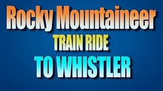 Rocky Mountaineer Train Ride To Whistler