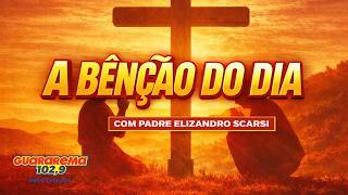 A BÊNÇÃO DO DIA, COM PADRE ELIZANDRO SCARSI 19/06/2026