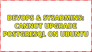 Famous DevOps & SysAdmins: Cannot upgrade PostgreSQL on Ubuntu (2 Solutions!!) Wealth