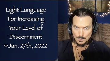 Light Language for Increasing Your Level of Discernment - Daniel Scranton on Jan. 26, 2022