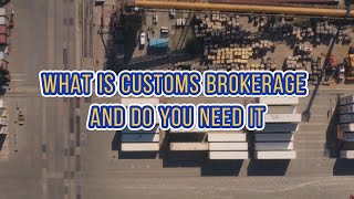 What Is Customs Brokerage And Do You Need It?