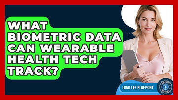 What Biometric Data Can Wearable Health Tech Track? - Long Life Blueprint