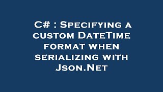 C# : Specifying a custom DateTime format when serializing with Json.Net