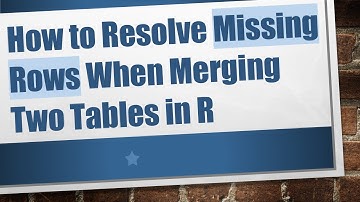 How to Resolve Missing Rows When Merging Two Tables in R