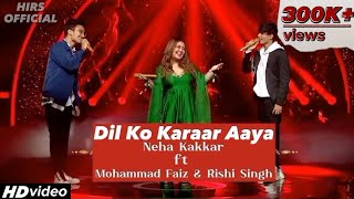 Dil Ko Karaar Aaya - Neha Kakkar ft Mohammad Faiz & Rishi Singh Performance Indian idol