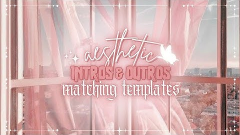 Matching Aesthetic Intro And Outro Templates | Free Download Links