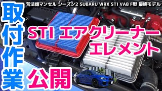 STI エアクリーナーエレメント取付作業 SUBARU WRX STI VAB F型【荒法師マンセル】